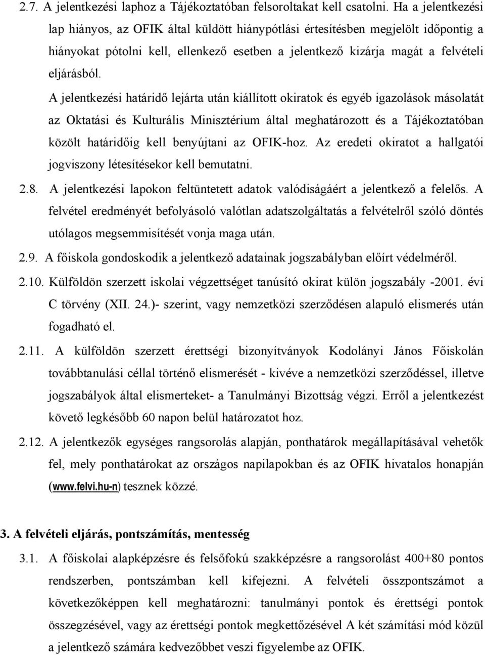 A jelentkezési határidő lejárta után kiállított okiratok és egyéb igazolások másolatát az Oktatási és Kulturális Minisztérium által meghatározott és a Tájékoztatóban közölt határidőig kell benyújtani