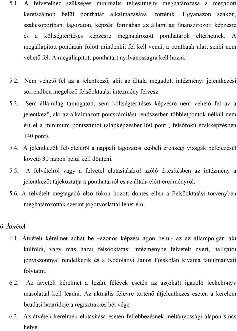 A megállapított ponthatár fölött mindenkit fel kell venni, a ponthatár alatt senki nem vehető fel. A megállapított ponthatárt nyilvánosságra kell hozni. 5.2.