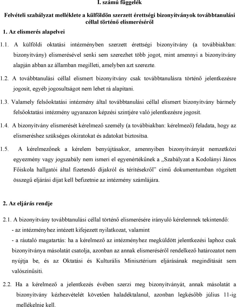 1. A külföldi oktatási intézményben szerzett érettségi bizonyítvány (a továbbiakban: bizonyítvány) elismerésével senki sem szerezhet több jogot, mint amennyi a bizonyítvány alapján abban az államban