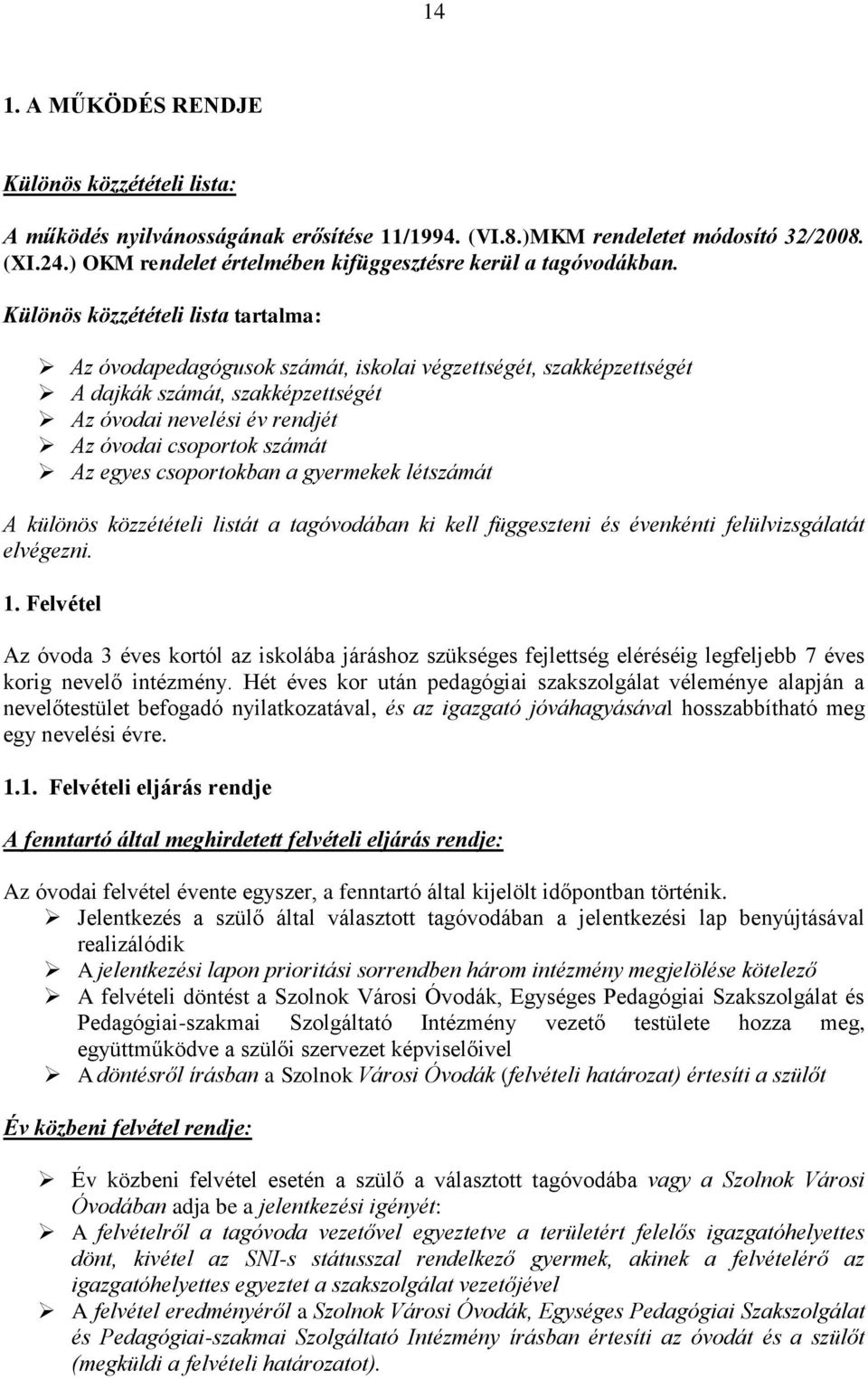 Különös közzétételi lista tartalma: Az óvodapedagógusok számát, iskolai végzettségét, szakképzettségét A dajkák számát, szakképzettségét Az óvodai nevelési év rendjét Az óvodai csoportok számát Az