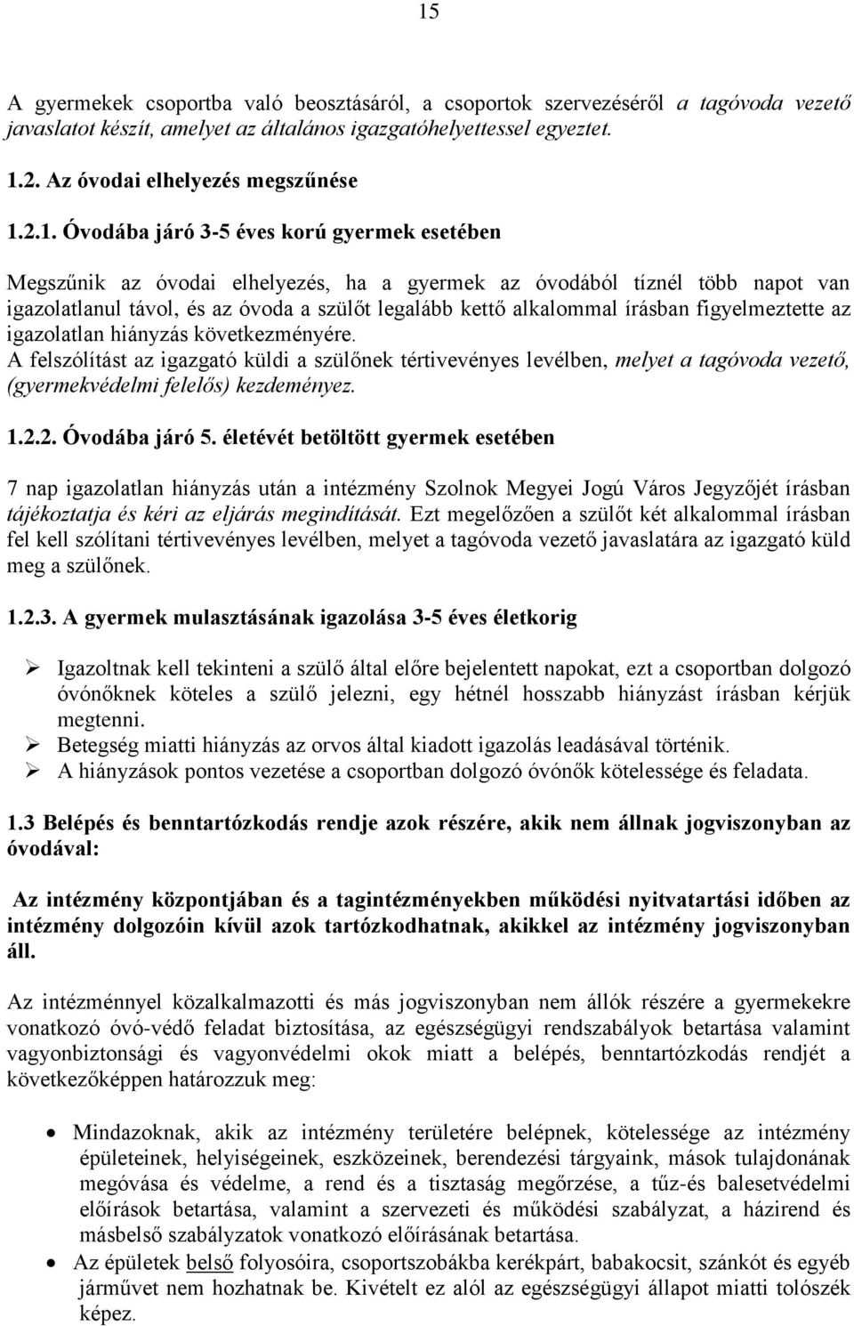 írásban figyelmeztette az igazolatlan hiányzás következményére. A felszólítást az igazgató küldi a szülőnek tértivevényes levélben, melyet a tagóvoda vezető, (gyermekvédelmi felelős) kezdeményez. 1.2.