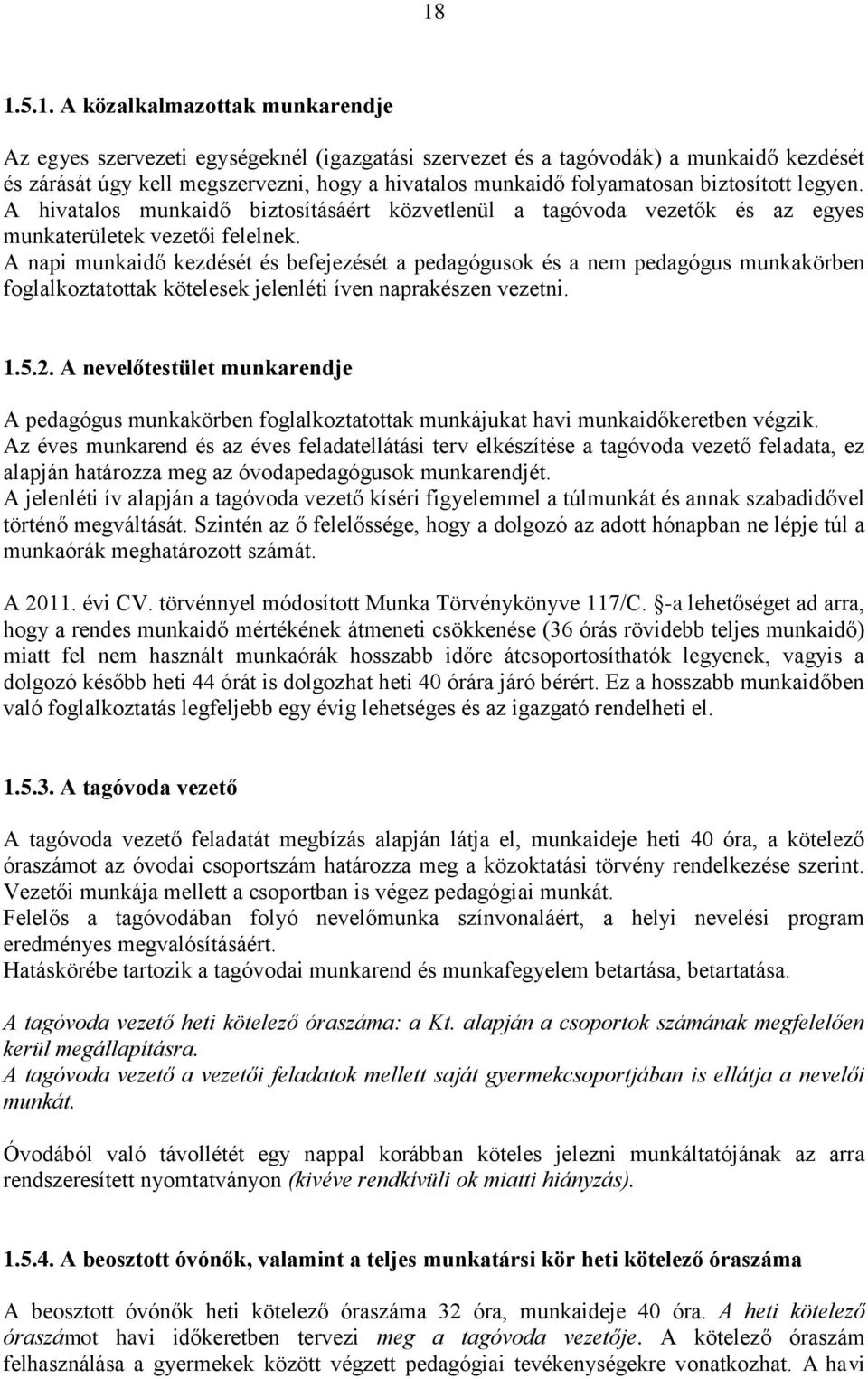 A napi munkaidő kezdését és befejezését a pedagógusok és a nem pedagógus munkakörben foglalkoztatottak kötelesek jelenléti íven naprakészen vezetni. 1.5.2.