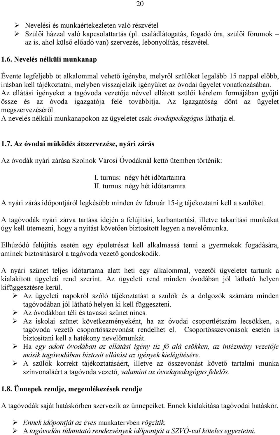 vonatkozásában. Az ellátási igényeket a tagóvoda vezetője névvel ellátott szülői kérelem formájában gyűjti össze és az óvoda igazgatója felé továbbítja.