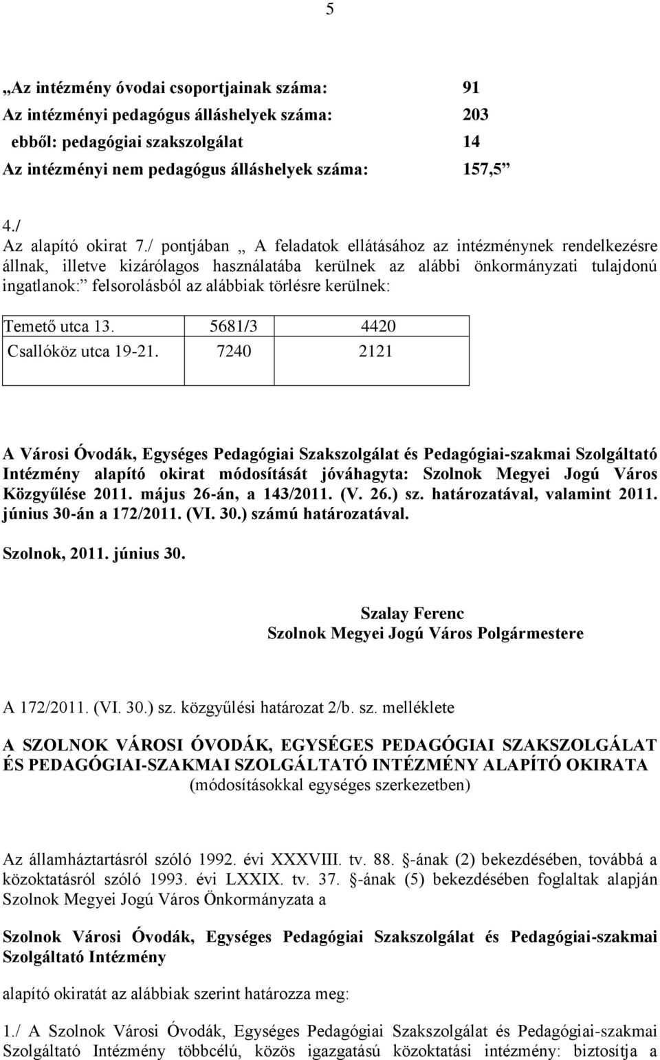 / pontjában A feladatok ellátásához az intézménynek rendelkezésre állnak, illetve kizárólagos használatába kerülnek az alábbi önkormányzati tulajdonú ingatlanok: felsorolásból az alábbiak törlésre