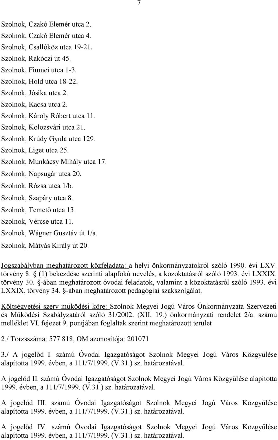 Szolnok, Rózsa utca 1/b. Szolnok, Szapáry utca 8. Szolnok, Temető utca 13. Szolnok, Vércse utca 11. Szolnok, Wágner Gusztáv út 1/a. Szolnok, Mátyás Király út 20.