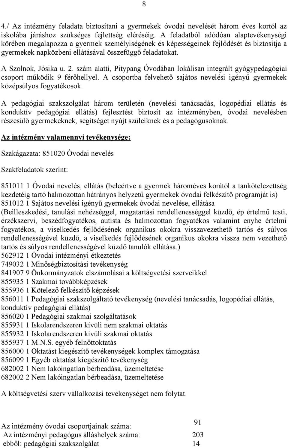 A Szolnok, Jósika u. 2. szám alatti, Pitypang Óvodában lokálisan integrált gyógypedagógiai csoport működik 9 férőhellyel.