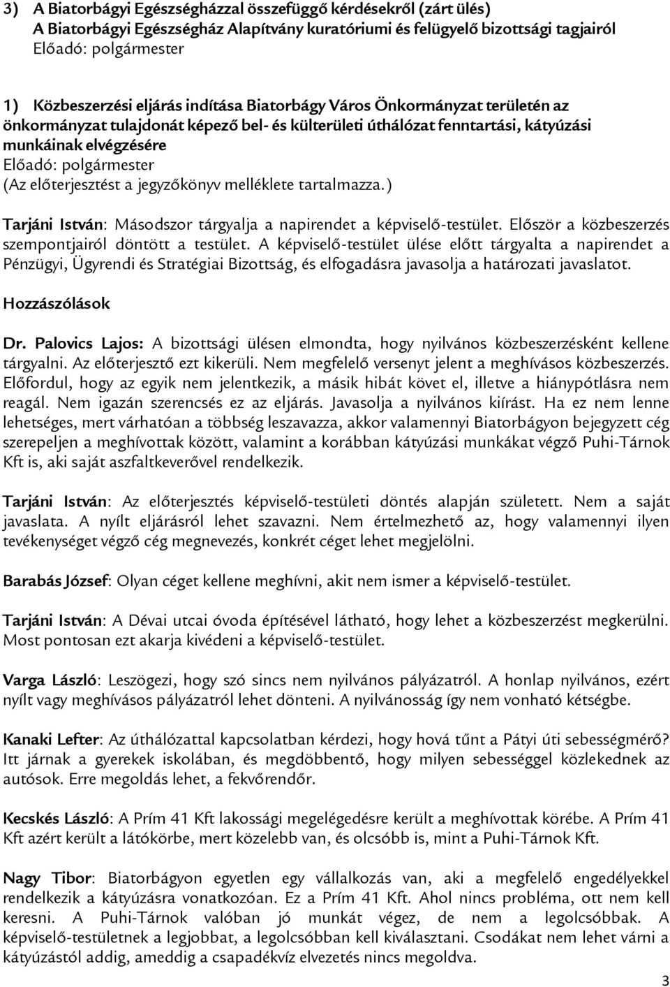 ) Tarjáni István: Másodszor tárgyalja a napirendet a -testület. Először a közbeszerzés szempontjairól döntött a testület.