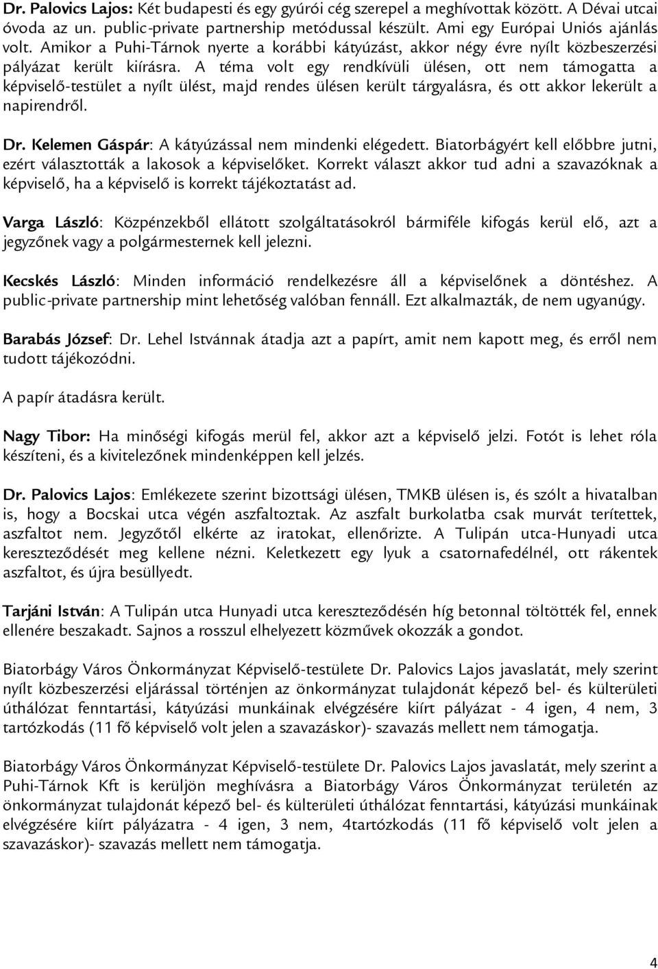 A téma volt egy rendkívüli ülésen, ott nem támogatta a -testület a nyílt ülést, majd rendes ülésen került tárgyalásra, és ott akkor lekerült a napirendről. Dr.