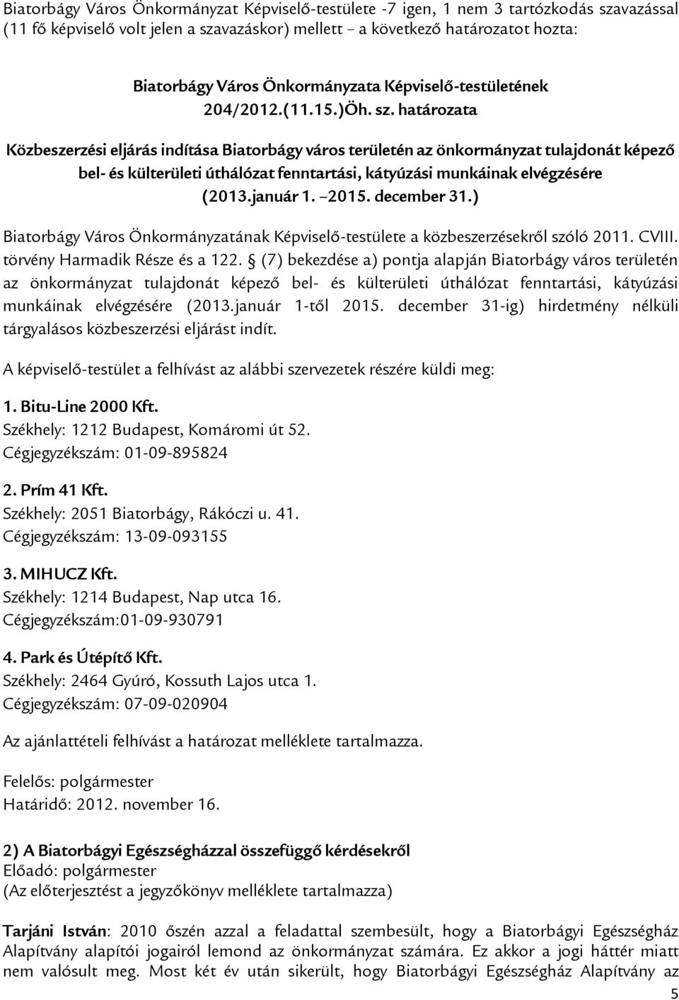 határozata Közbeszerzési eljárás indítása Biatorbágy város területén az önkormányzat tulajdonát képező bel- és külterületi úthálózat fenntartási, kátyúzási munkáinak elvégzésére (2013.január 1. 2015.