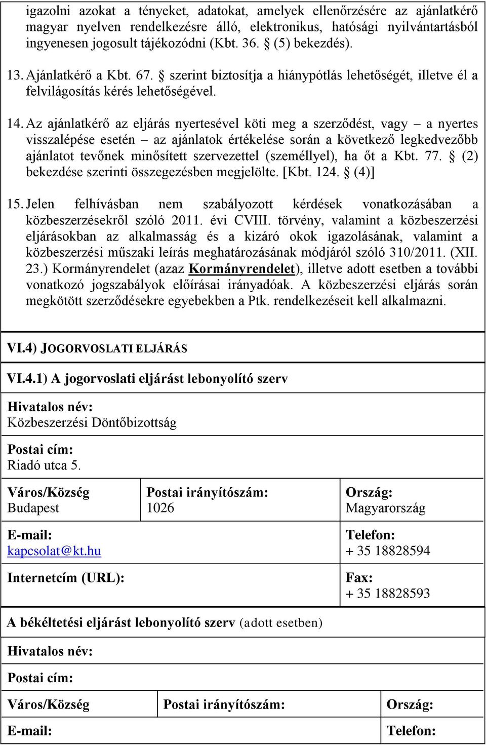 Az ajánlatkérő az eljárás nyertesével köti meg a szerződést, vagy a nyertes visszalépése esetén az ajánlatok értékelése során a következő legkedvezőbb ajánlatot tevőnek minősített szervezettel