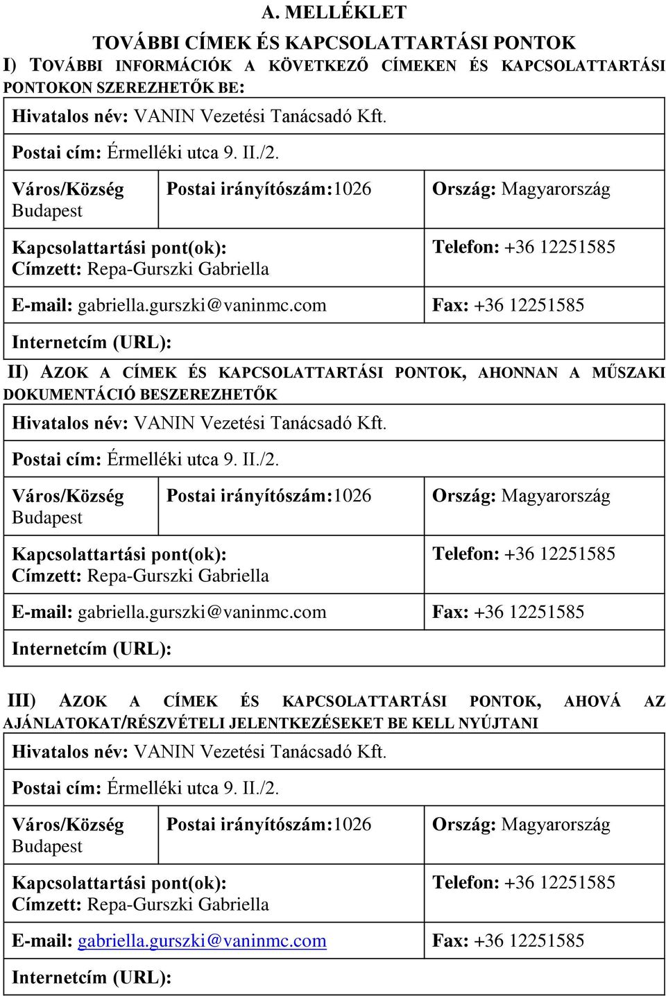 Város/Község Budapest Postai irányítószám:1026 Ország: Magyarország Kapcsolattartási pont(ok): Címzett: Repa-Gurszki Gabriella Telefon: +36 12251585 E-mail: gabriella.gurszki@vaninmc.