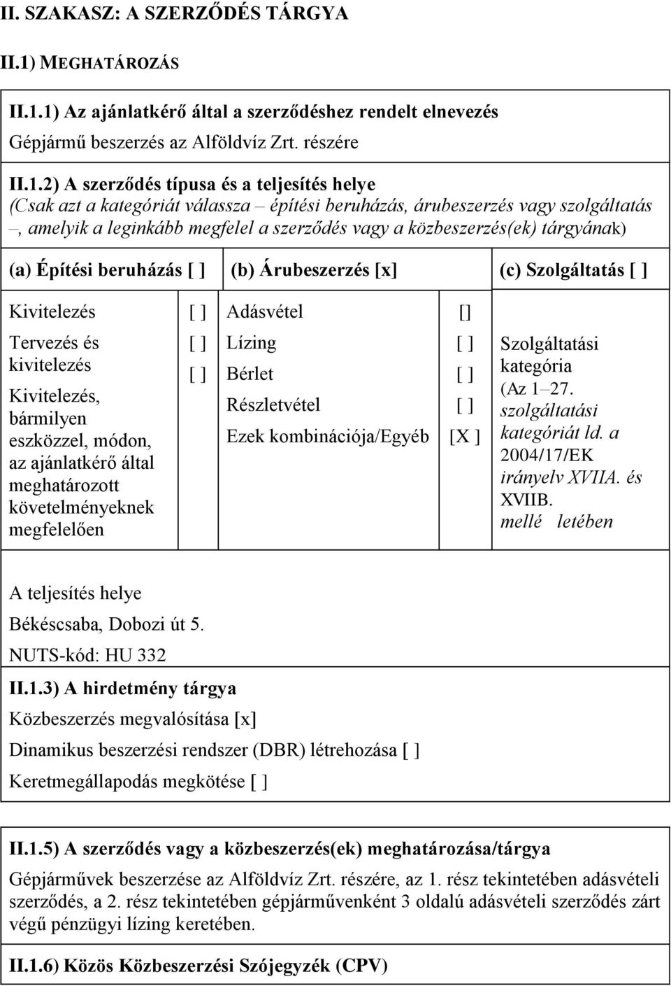 1) Az ajánlatkérő által a szerződéshez rendelt elnevezés Gépjármű beszerzés az Alföldvíz Zrt. részére II.1.2) A szerződés típusa és a teljesítés helye (Csak azt a kategóriát válassza építési