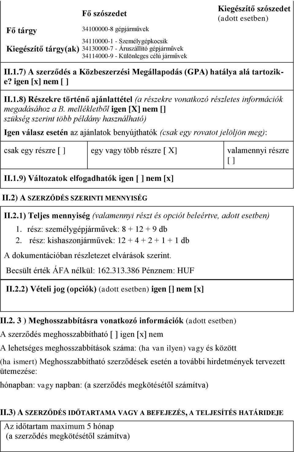 mellékletből igen [X] nem [] szükség szerint több példány használható) Igen válasz esetén az ajánlatok benyújthatók (csak egy rovatot jelöljön meg): csak egy részre egy vagy több részre [ X]