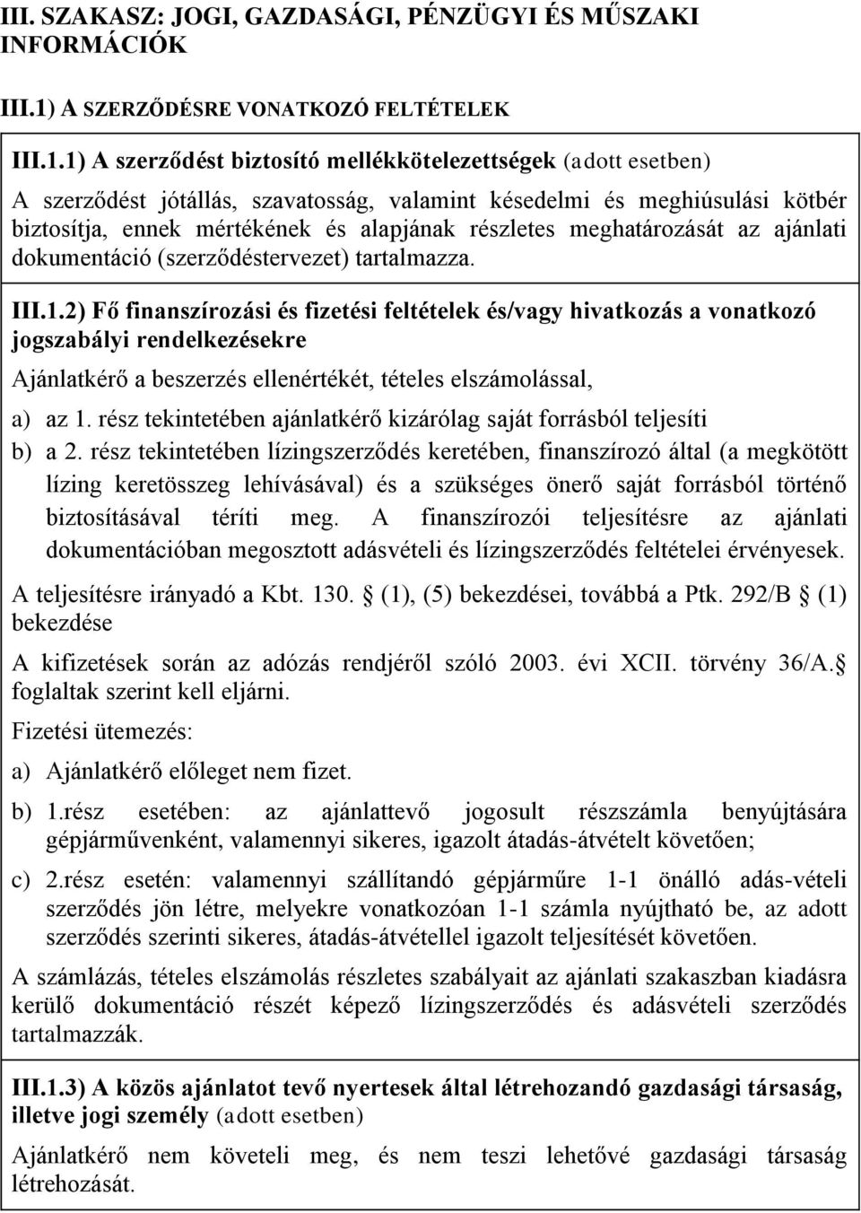 1) A szerződést biztosító mellékkötelezettségek (adott esetben) A szerződést jótállás, szavatosság, valamint késedelmi és meghiúsulási kötbér biztosítja, ennek mértékének és alapjának részletes