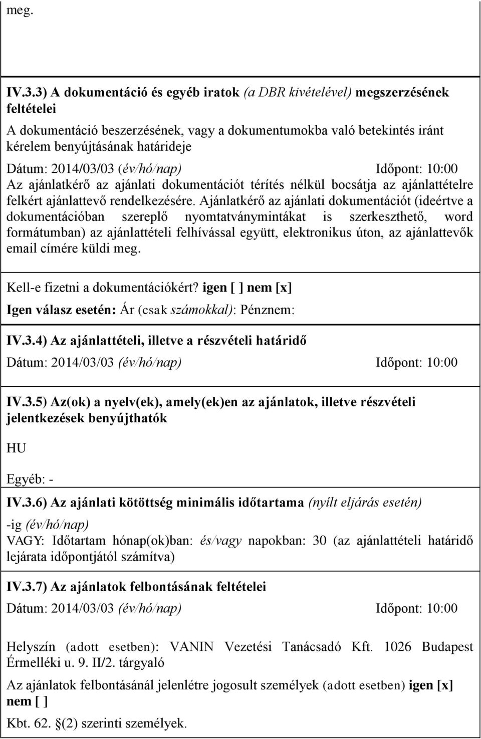 2014/03/03 (év/hó/nap) Időpont: 10:00 Az ajánlatkérő az ajánlati dokumentációt térítés nélkül bocsátja az ajánlattételre felkért ajánlattevő rendelkezésére.