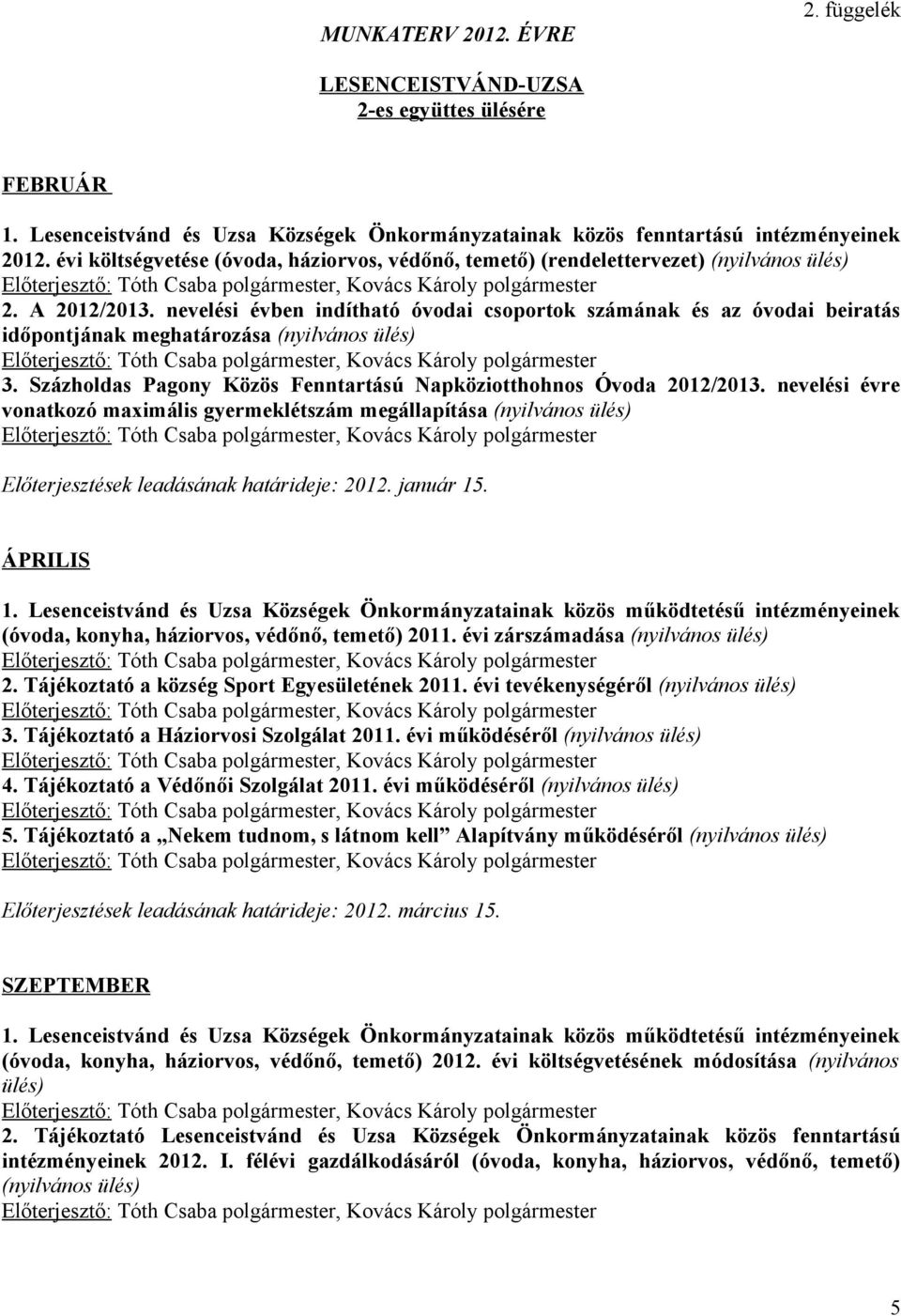 nevelési évben indítható óvodai csoportok számának és az óvodai beiratás időpontjának meghatározása, Kovács Károly polgármester 3. Százholdas Pagony Közös Fenntartású Napköziotthohnos Óvoda 2012/2013.