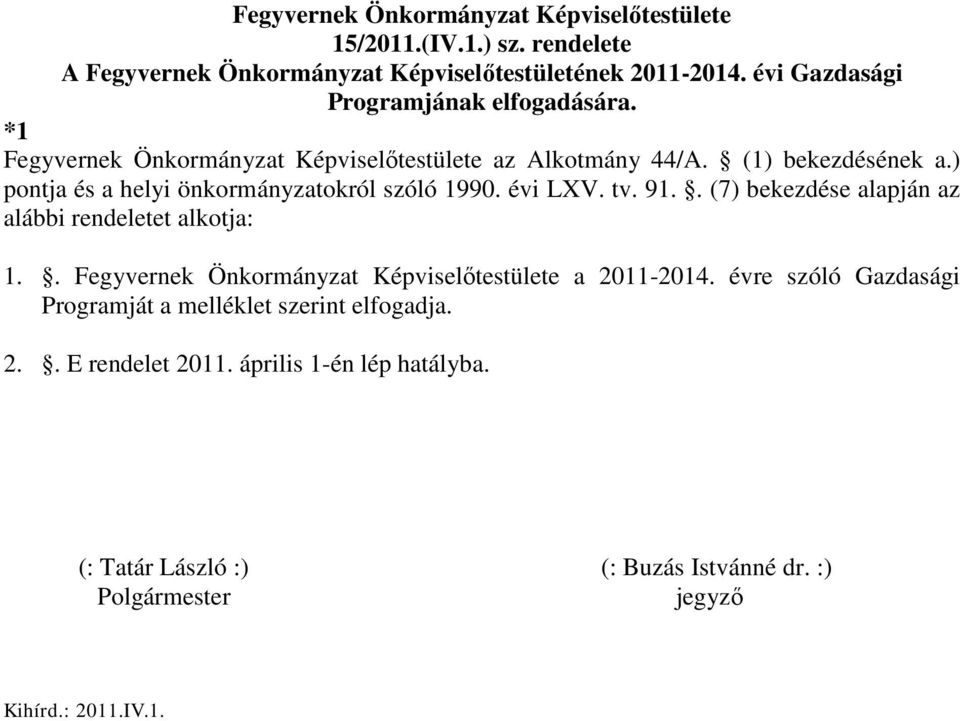 ) pontja és a helyi önkormányzatokról szóló 1990. évi LXV. tv. 91.. (7) bekezdése alapján az alábbi rendeletet alkotja: 1.