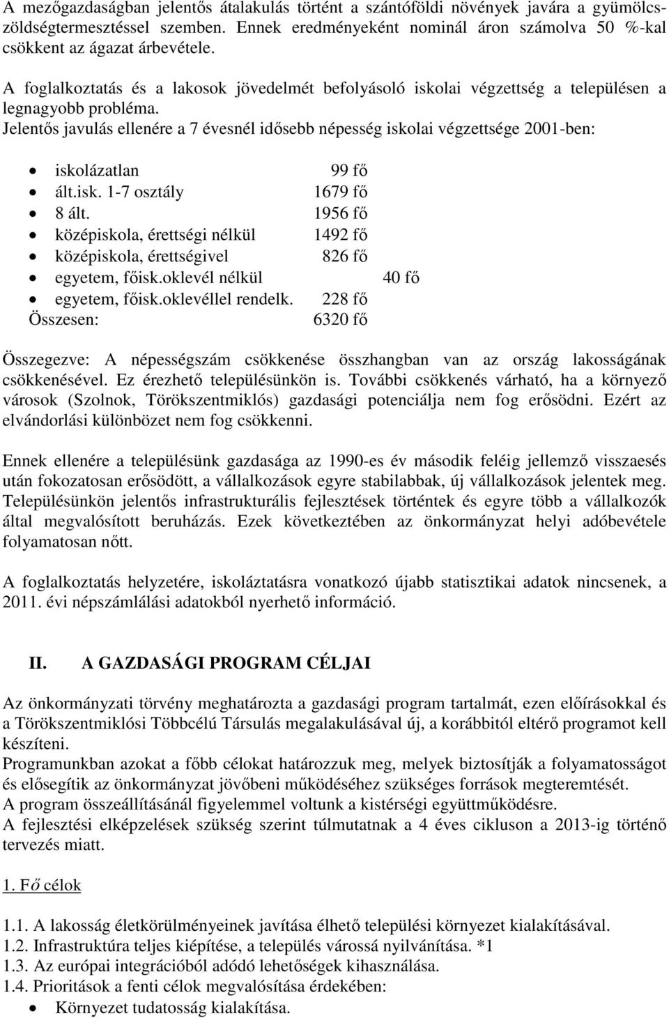 Jelentős javulás ellenére a 7 évesnél idősebb népesség iskolai végzettsége 2001-ben: iskolázatlan 99 fő ált.isk. 1-7 osztály 1679 fő 8 ált.