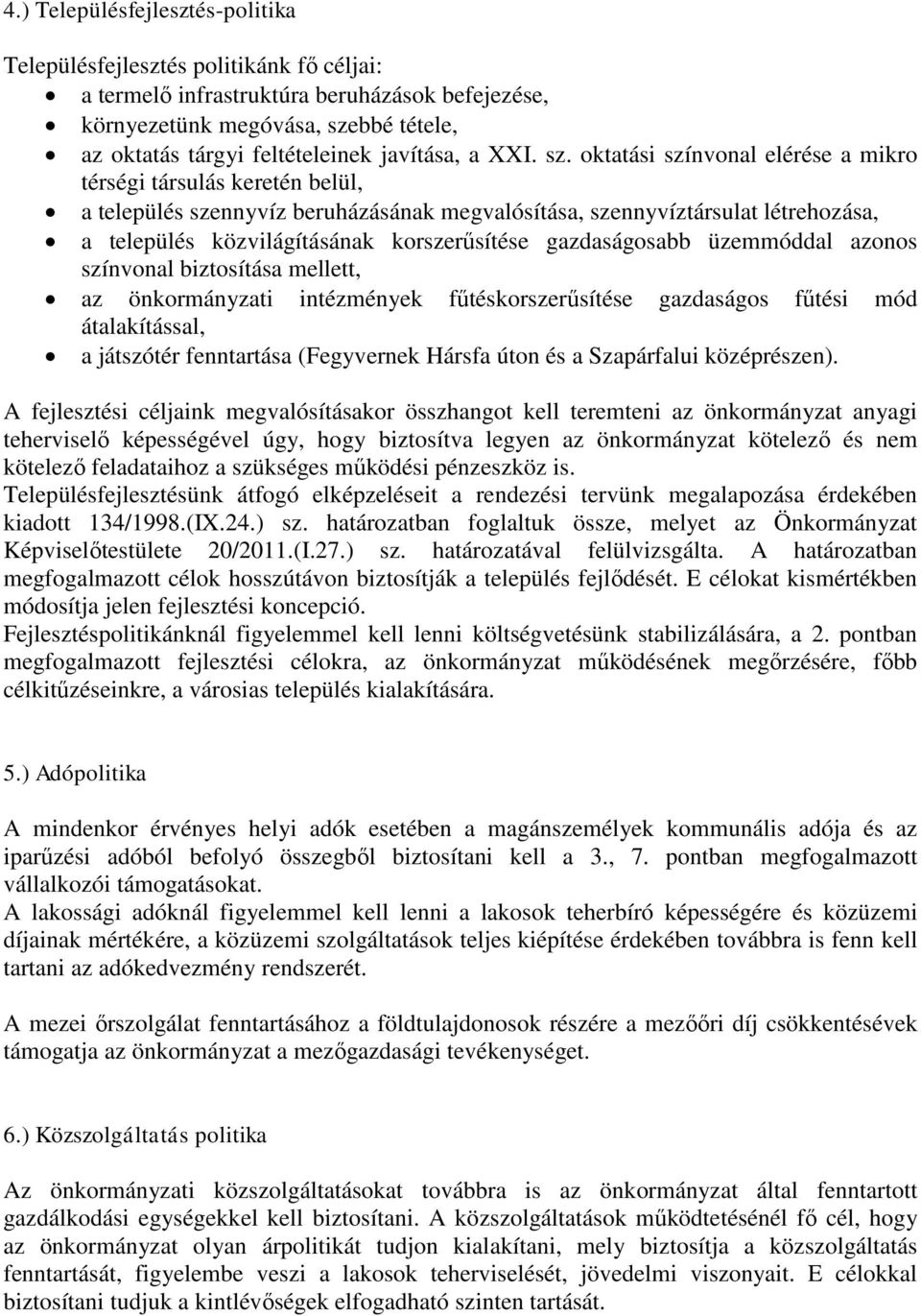 oktatási színvonal elérése a mikro térségi társulás keretén belül, a település szennyvíz beruházásának megvalósítása, szennyvíztársulat létrehozása, a település közvilágításának korszerűsítése