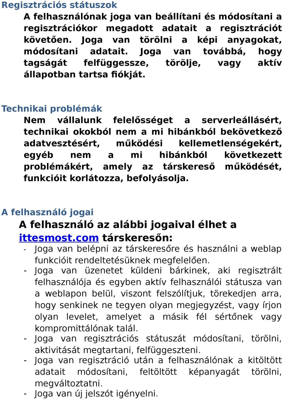 Technikai problémák Nem vállalunk felelősséget a serverleállásért, technikai okokból nem a mi hibánkból bekövetkező adatvesztésért, működési kellemetlenségekért, egyéb nem a mi hibánkból következett