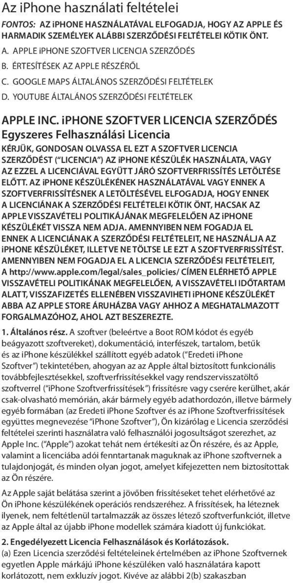 iphone SZOFTVER LICENCIA SZERZŐDÉS Egyszeres Felhasználási Licencia KÉRJÜK, GONDOSAN OLVASSA EL EZT A SZOFTVER LICENCIA SZERZŐDÉST ( LICENCIA ) AZ iphone KÉSZÜLÉK HASZNÁLATA, VAGY AZ EZZEL A