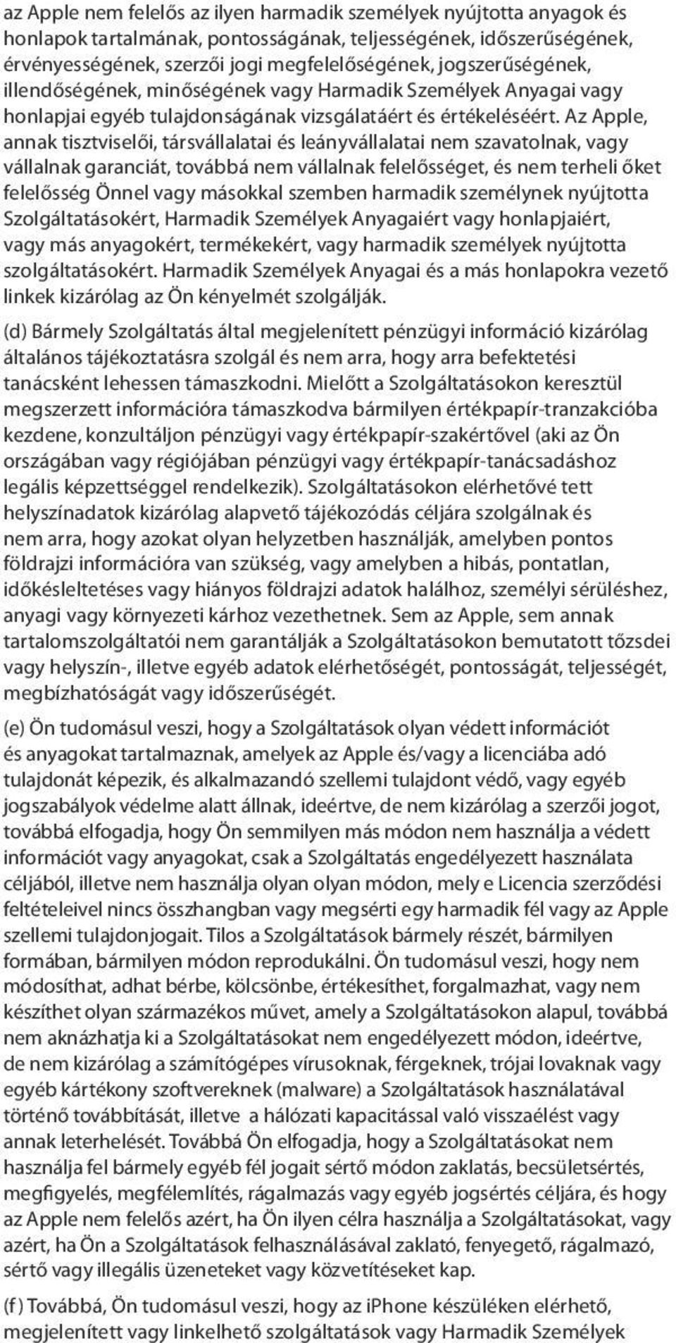 Az Apple, annak tisztviselői, társvállalatai és leányvállalatai nem szavatolnak, vagy vállalnak garanciát, továbbá nem vállalnak felelősséget, és nem terheli őket felelősség Önnel vagy másokkal