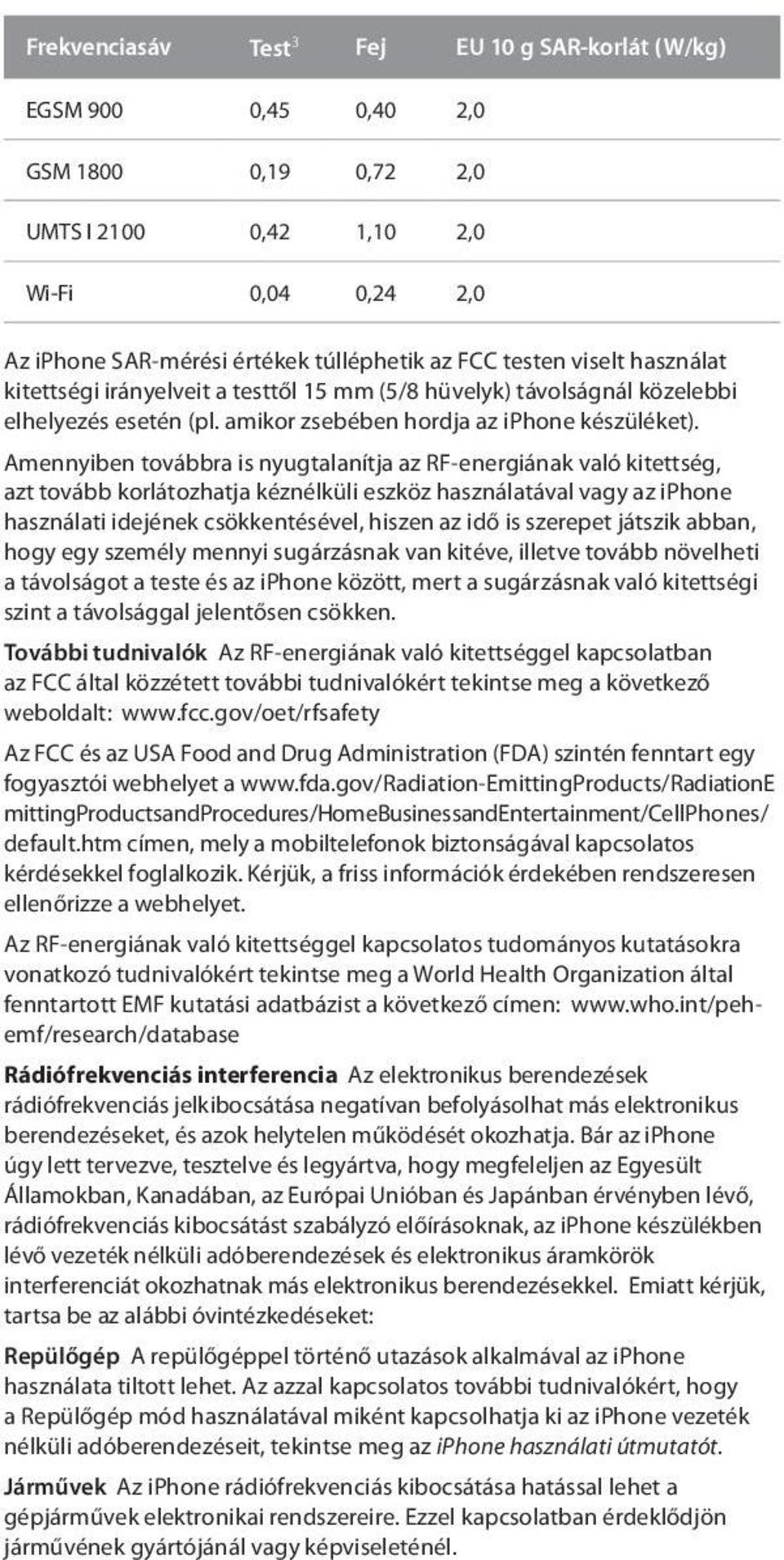 Amennyiben továbbra is nyugtalanítja az RF-energiának való kitettség, azt tovább korlátozhatja kéznélküli eszköz használatával vagy az iphone használati idejének csökkentésével, hiszen az idő is