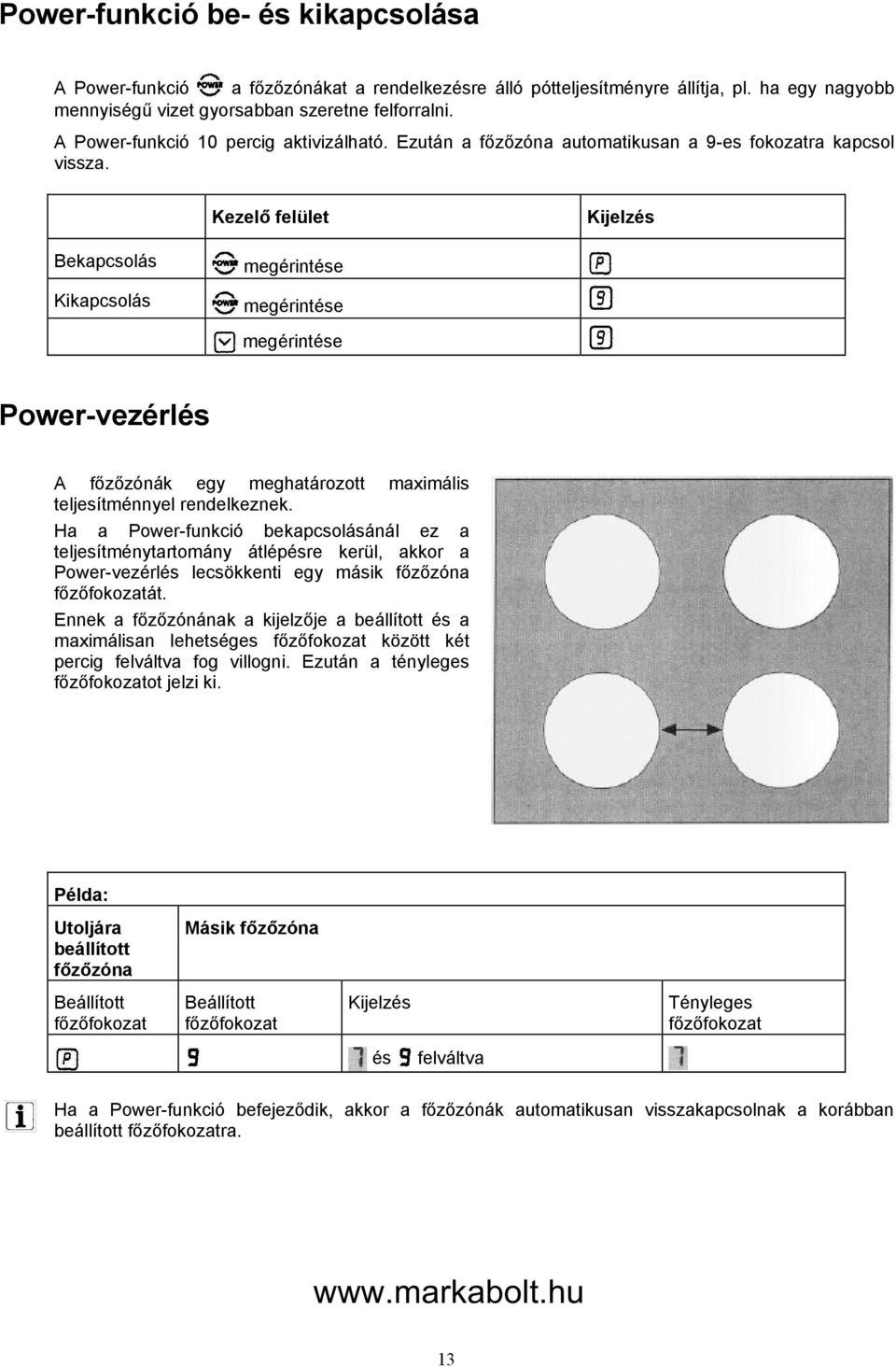 Kezelő felület Kijelzés Bekapcsolás Kikapcsolás megérintése megérintése megérintése Power-vezérlés A főzőzónák egy meghatározott maximális teljesítménnyel rendelkeznek.