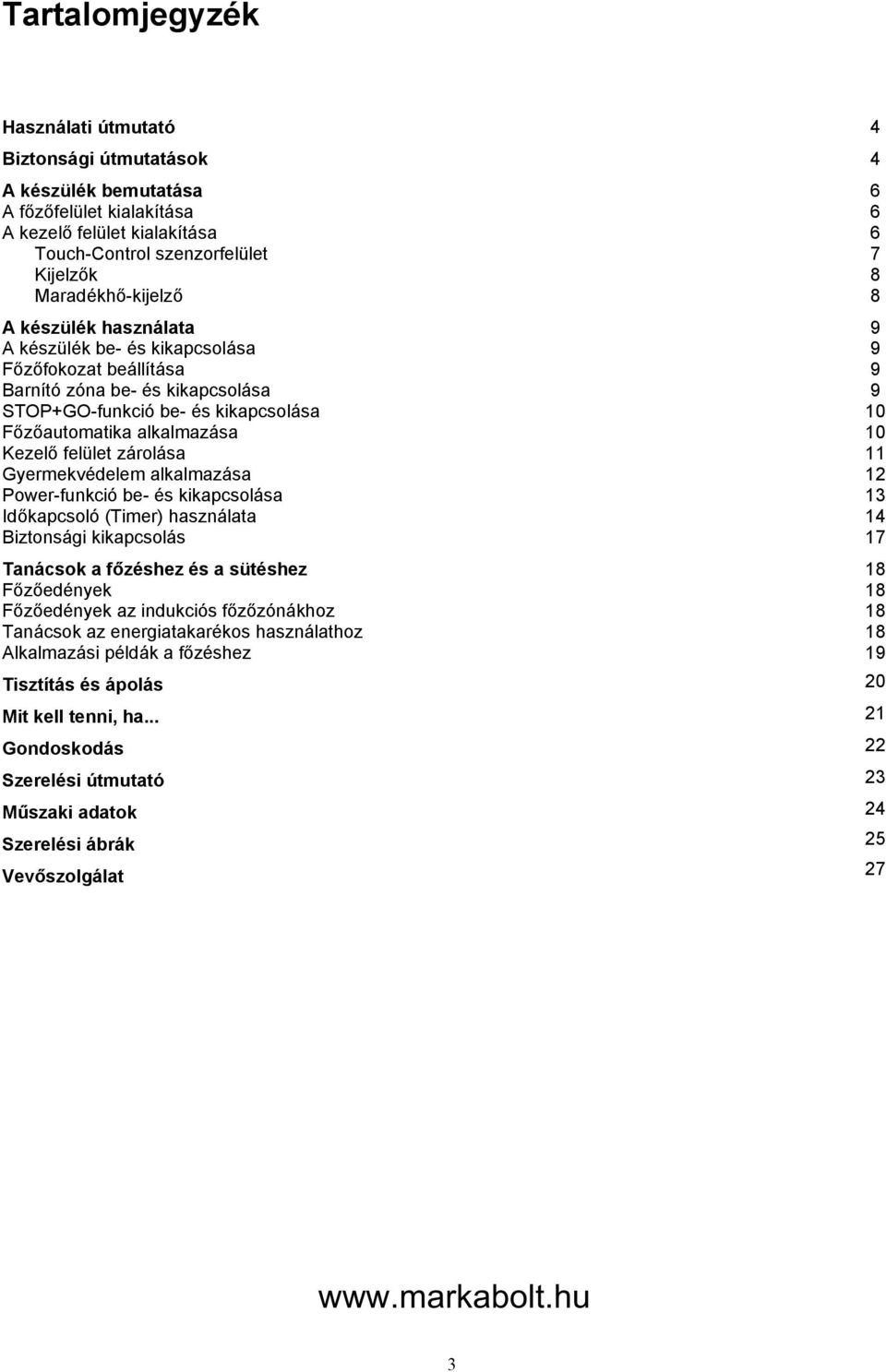 Gyermekvédelem alkalmazása Power-funkció be- és kikapcsolása Időkapcsoló (Timer) használata Biztonsági kikapcsolás Tanácsok a főzéshez és a sütéshez Főzőedények Főzőedények az indukciós főzőzónákhoz