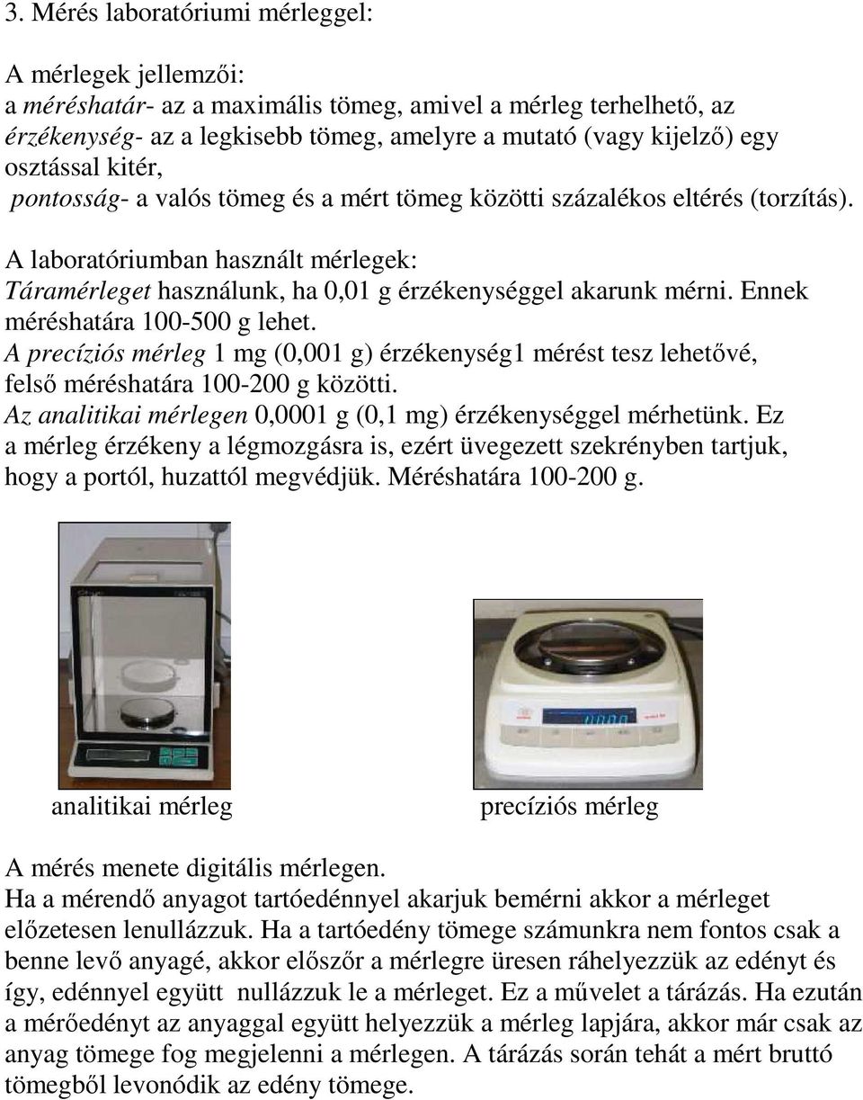 Ennek méréshatára 100-500 g lehet. A precíziós mérleg 1 mg (0,001 g) érzékenység1 mérést tesz lehetővé, felső méréshatára 100-200 g közötti.