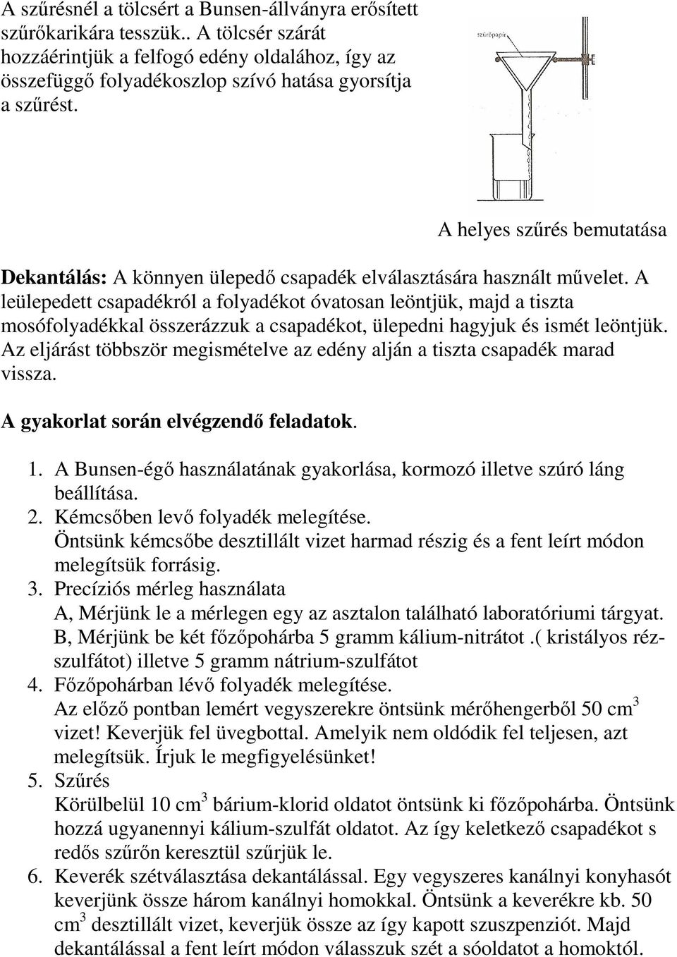 A leülepedett csapadékról a folyadékot óvatosan leöntjük, majd a tiszta mosófolyadékkal összerázzuk a csapadékot, ülepedni hagyjuk és ismét leöntjük.