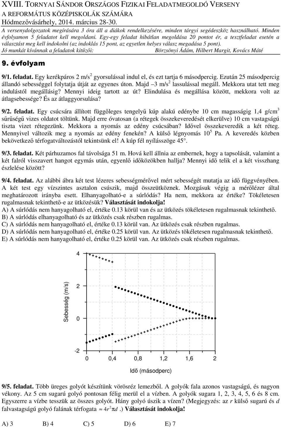 Elindulása és megállása között, mekkora volt az átlagsebessége? És az átlaggyorsulása? 9/. feladat.