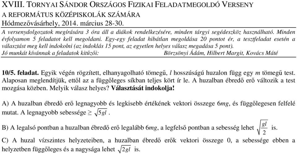 A) A huzalban ébredő erő legnagyobb és legkisebb értékének vektori összege 6mg, és függőlegesen felfelé mutat. A legnagyobb sebessége 5gl.