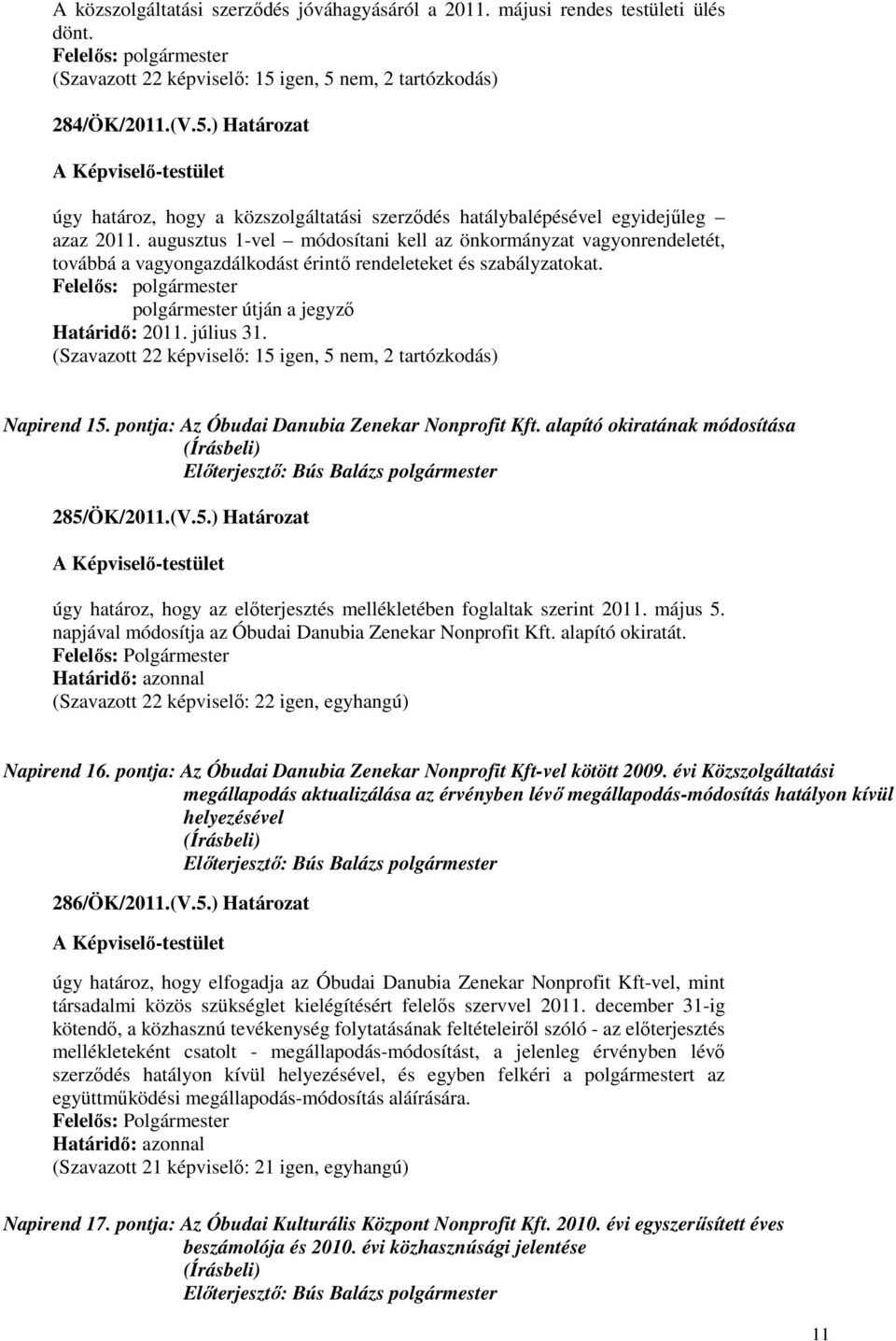 augusztus 1-vel módosítani kell az önkormányzat vagyonrendeletét, továbbá a vagyongazdálkodást érintı rendeleteket és szabályzatokat. Felelıs: polgármester polgármester útján a jegyzı Határidı: 2011.