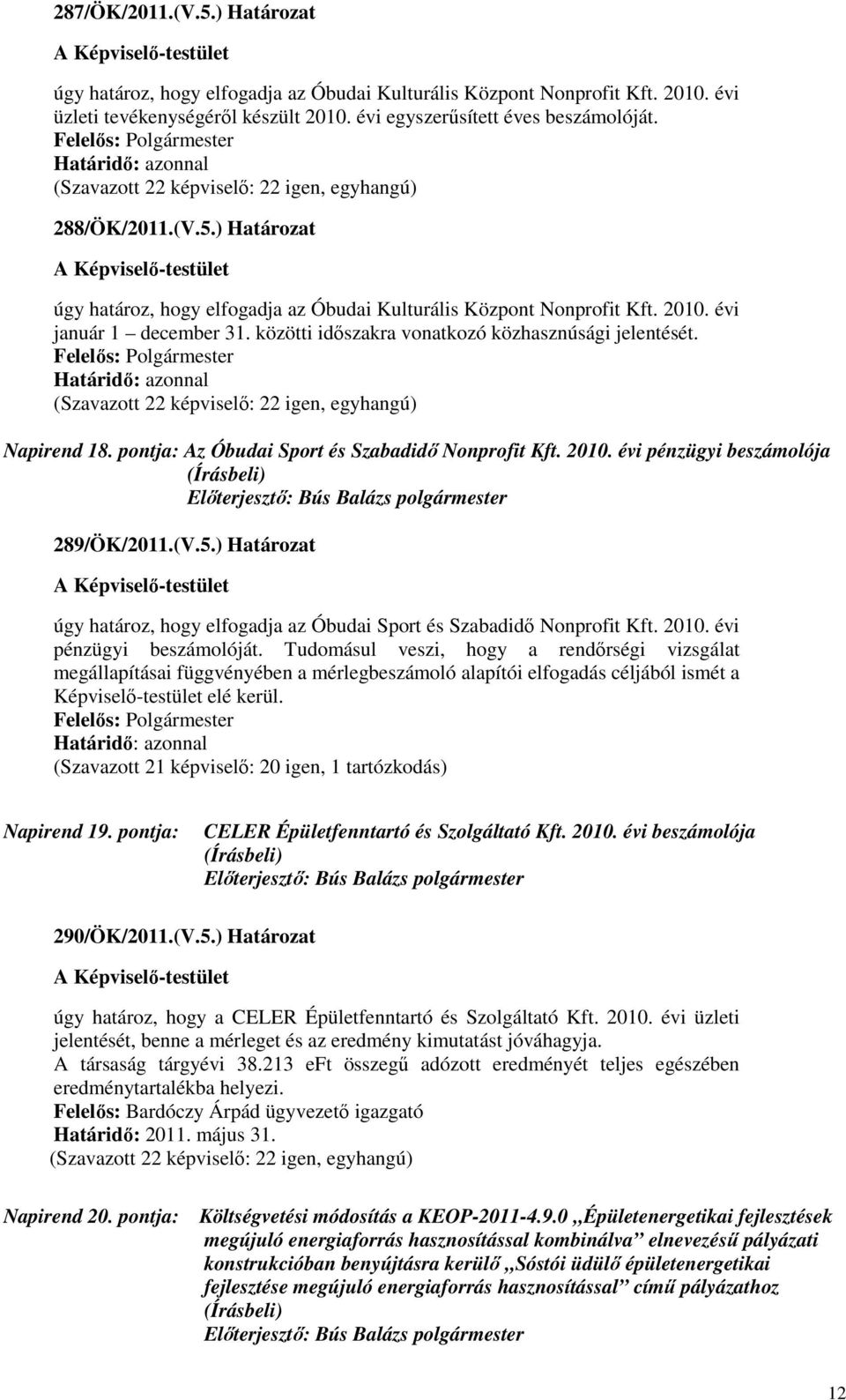 pontja: Az Óbudai Sport és Szabadidı Nonprofit Kft. 2010. évi pénzügyi beszámolója 289/ÖK/2011.(V.5.) Határozat úgy határoz, hogy elfogadja az Óbudai Sport és Szabadidı Nonprofit Kft. 2010. évi pénzügyi beszámolóját.