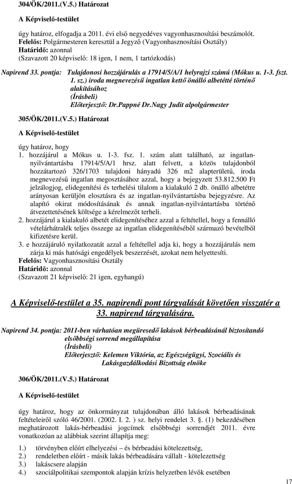 fszt. 1. sz.) iroda megnevezéső ingatlan kettı önálló albetétté történı alakításához 305/ÖK/2011.(V.5.) Határozat úgy határoz, hogy 1. hozzájárul a Mókus u. 1-3. fsz. 1. szám alatt található, az ingatlannyilvántartásba 17914/5/A/1 hrsz.