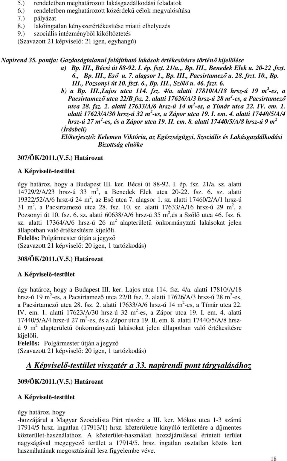 , Bécsi út 88-92. I. ép. fszt. 21/a.,, Bp. III., Benedek Elek u. 20-22.fszt. 6., Bp. III., Esı u. 7. alagsor 1., Bp. III., Pacsirtamezı u. 28. fszt. 10., Bp. III., Pozsonyi út 10. fszt. 6., Bp. III., Szılı u.