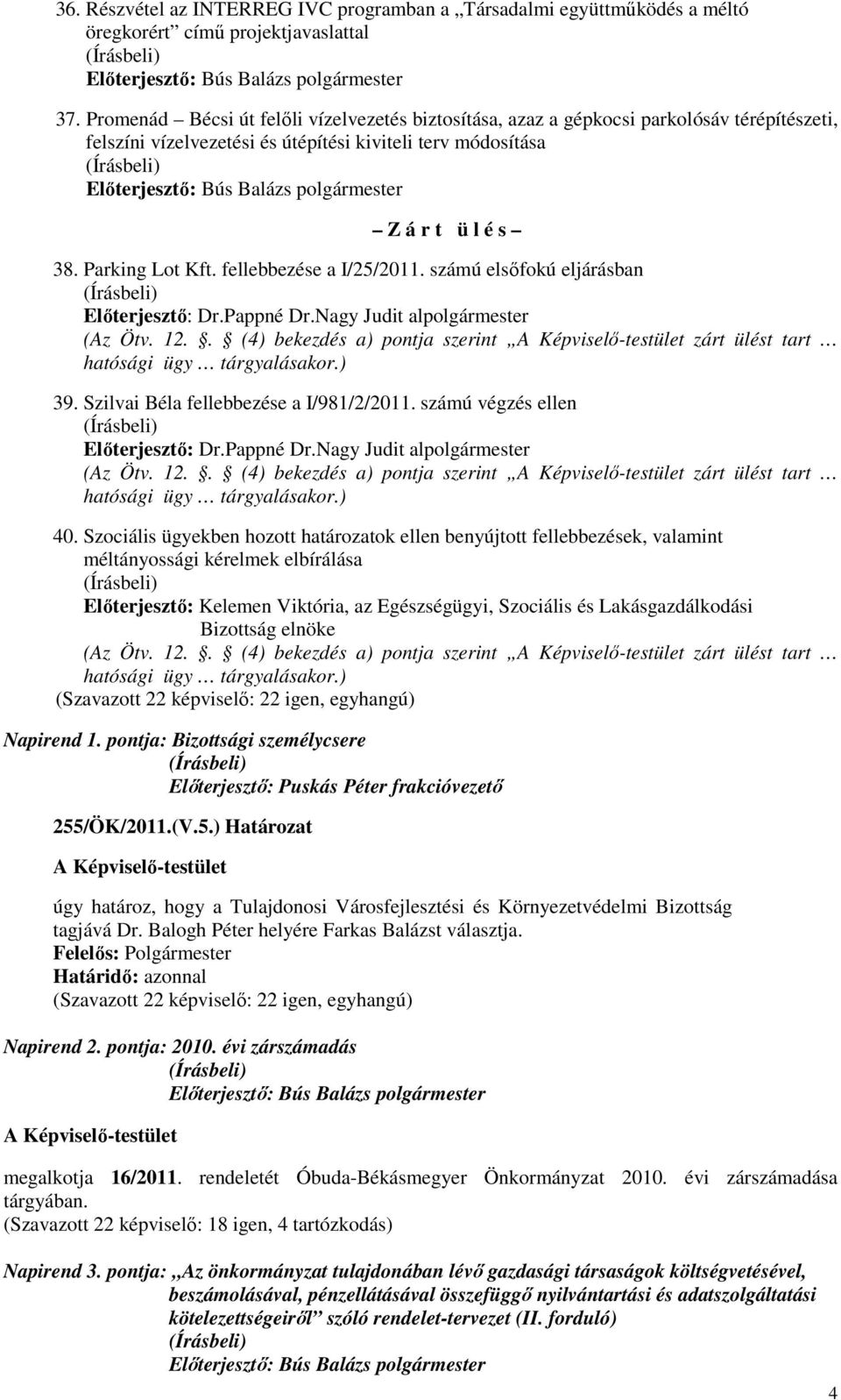 fellebbezése a I/25/2011. számú elsıfokú eljárásban (Az Ötv. 12.. (4) bekezdés a) pontja szerint zárt ülést tart hatósági ügy tárgyalásakor.) 39. Szilvai Béla fellebbezése a I/981/2/2011.