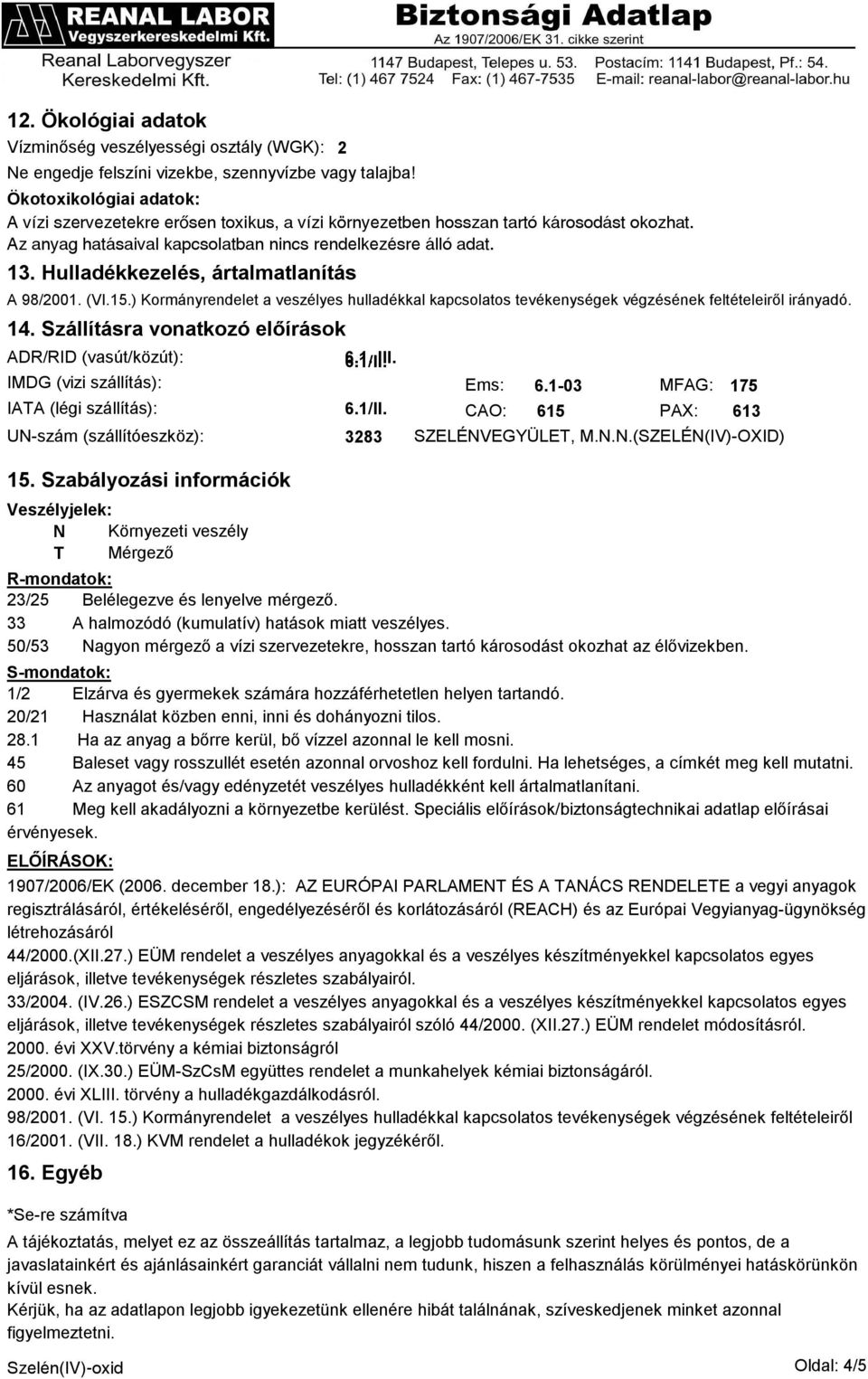 Hulladékkezelés, ártalmatlanítás A 98/2001. (VI.15.) Kormányrendelet a veszélyes hulladékkal kapcsolatos tevékenységek végzésének feltételeiről irányadó. 14.