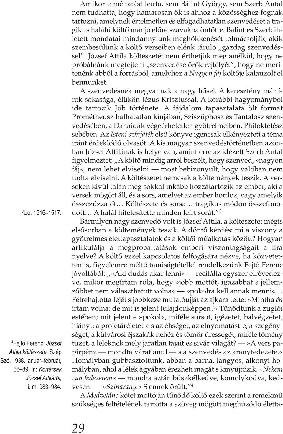 halálú költő már jó előre szavakba öntötte. Bálint és Szerb ihletett mondatai mindannyiunk meghökkenését tolmácsolják, akik szembesülünk a költő verseiben elénk táruló gazdag szenvedéssel.