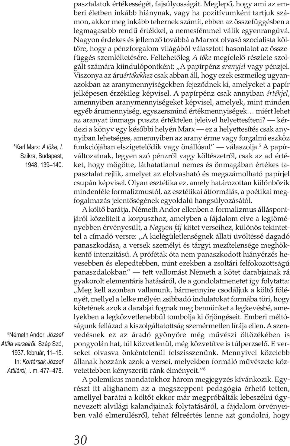 Meglepő, hogy ami az emberi életben inkább hiánynak, vagy ha pozitívumként tartjuk számon, akkor meg inkább tehernek számít, ebben az összefüggésben a legmagasabb rendű értékkel, a nemesfémmel válik