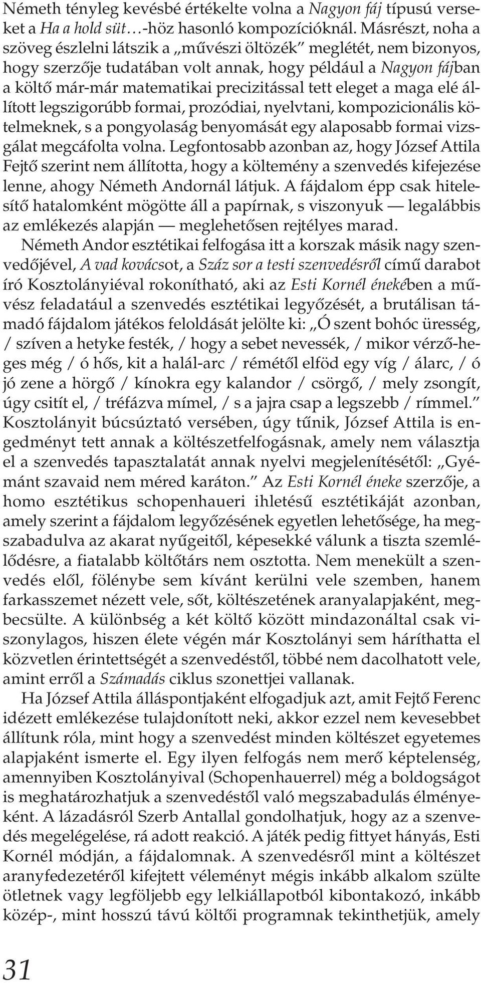 eleget a maga elé állított legszigorúbb formai, prozódiai, nyelvtani, kompozi cio nális kötelmeknek, s a pongyolaság benyomását egy alaposabb formai vizsgálat megcáfolta volna.