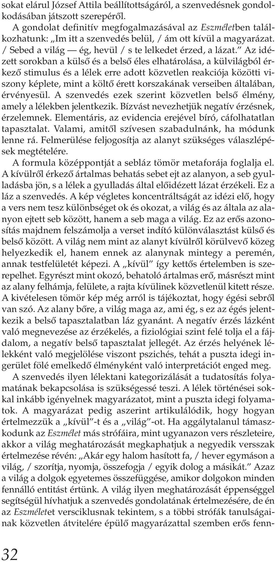 Az idézett sorokban a külső és a belső éles elhatárolása, a külvilágból érkező stimulus és a lélek erre adott közvetlen reakciója közötti viszony képlete, mint a költő érett korszakának verseiben