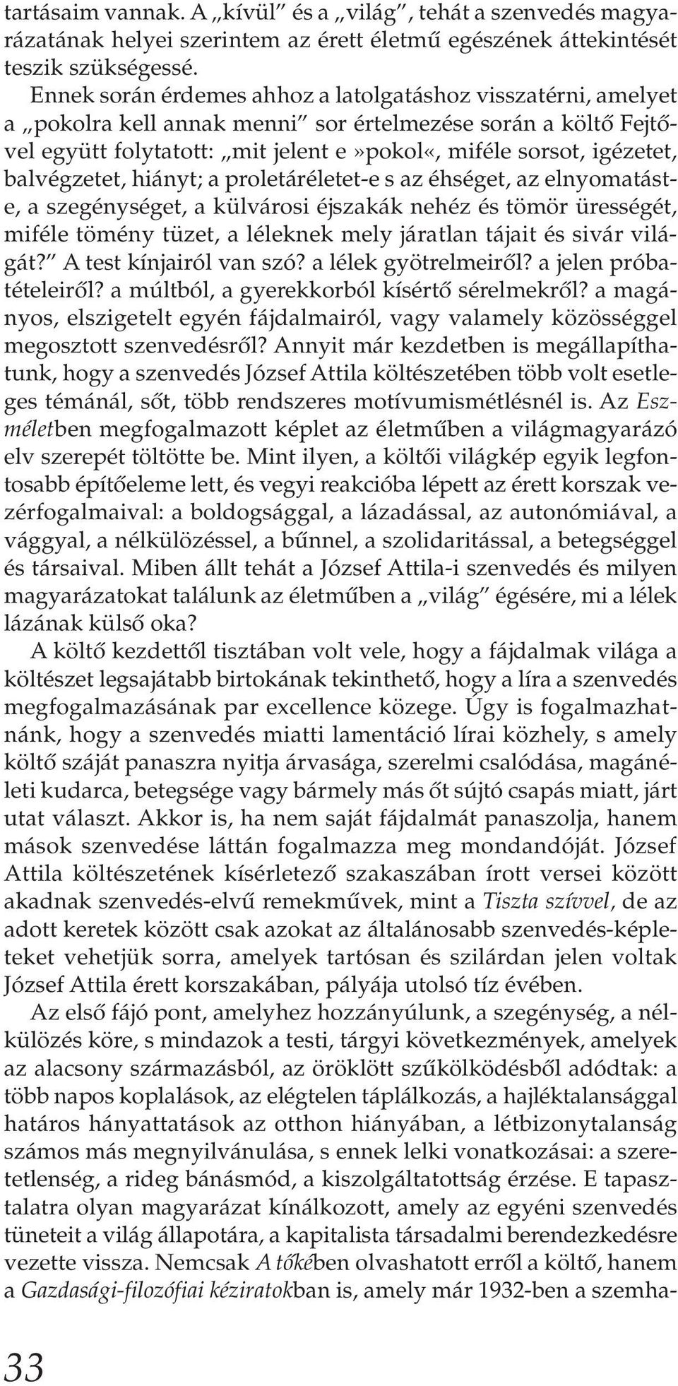 balvégzetet, hiányt; a proletáréletet-e s az éhséget, az elnyomatáste, a szegénységet, a külvárosi éjszakák nehéz és tömör ürességét, miféle tömény tüzet, a léleknek mely járatlan tájait és sivár