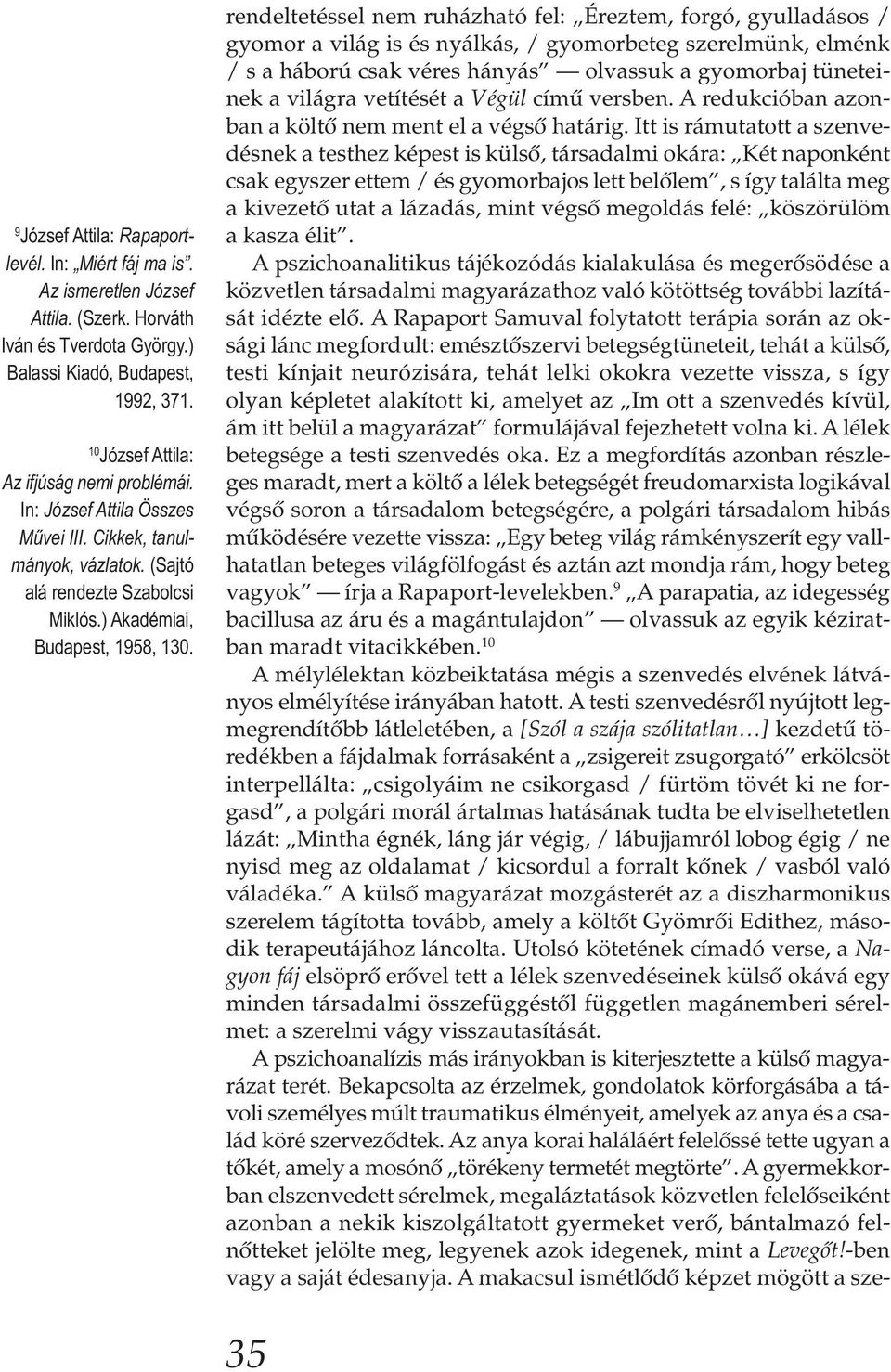 rendeltetéssel nem ruházható fel: Éreztem, forgó, gyulladásos / gyomor a világ is és nyálkás, / gyomorbeteg szerelmünk, elménk / s a háború csak véres hányás olvassuk a gyomorbaj tüneteinek a világra