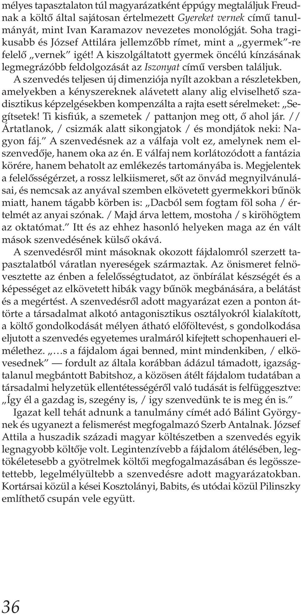 A szenvedés teljesen új dimenziója nyílt azokban a részletekben, amelyekben a kényszereknek alávetett alany alig elviselhető szadisztikus képzelgésekben kompenzálta a rajta esett sérelmeket: