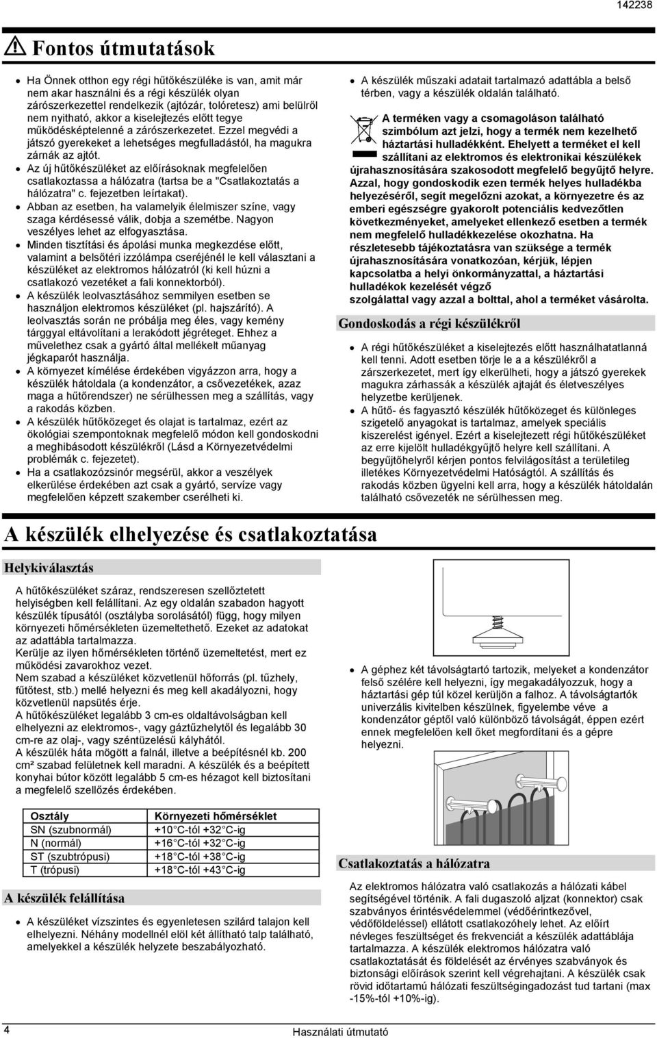 Az új hűtőkészüléket az előírásoknak megfelelően csatlakoztassa a hálózatra (tartsa be a "Csatlakoztatás a hálózatra" c. fejezetben leírtakat).