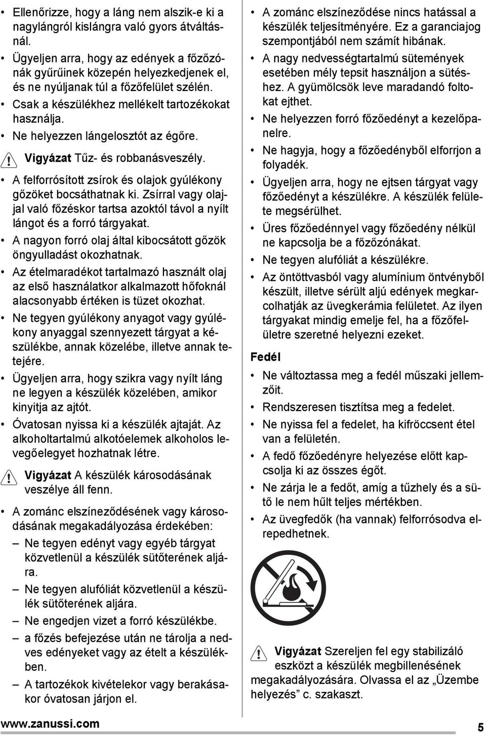 Ne helyezzen lángelosztót az égőre. Vigyázat Tűz- és robbanásveszély. A felforrósított zsírok és olajok gyúlékony gőzöket bocsáthatnak ki.