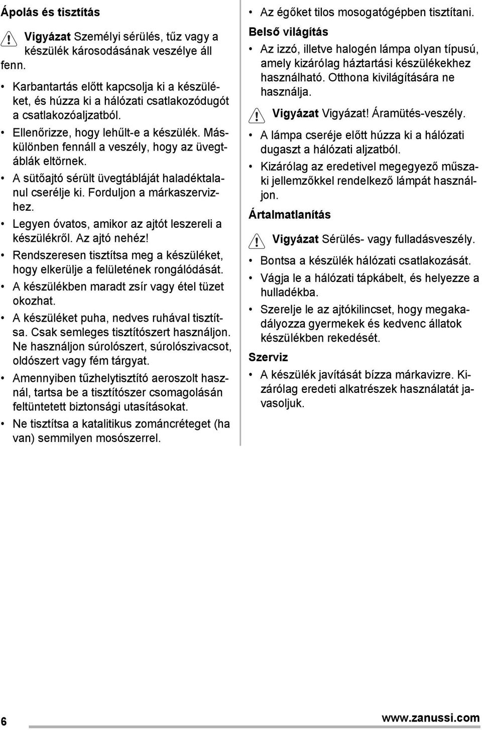 Máskülönben fennáll a veszély, hogy az üvegtáblák eltörnek. A sütőajtó sérült üvegtábláját haladéktalanul cserélje ki. Forduljon a márkaszervizhez.