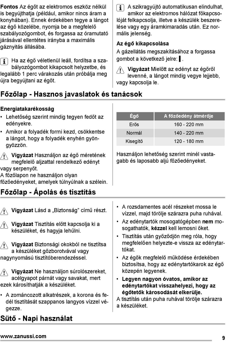 Ha az égő véletlenül leáll, fordítsa a szabályozógombot kikapcsolt helyzetbe, és legalább 1 perc várakozás után próbálja meg újra begyújtani az égőt.